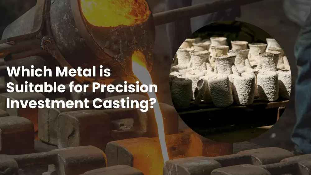 Which Metal is Suitable for Precision Investment Casting?